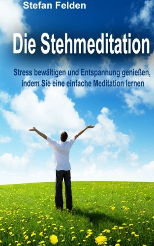 Die Stehmeditation: Stress bewaeltigen und Entspannung geniessen, indem Sie eine einfache Meditation lernen book