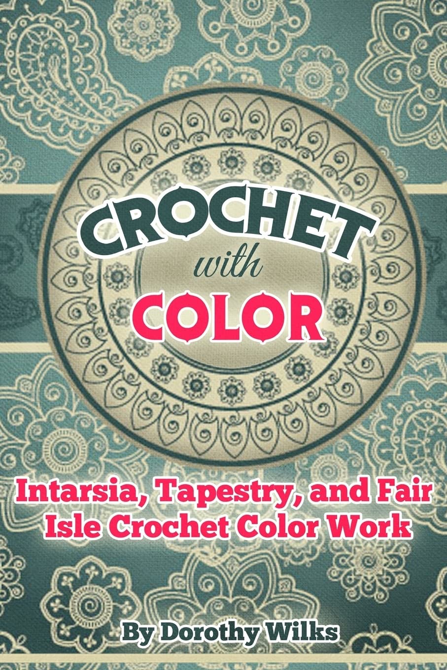 Crochet with Color: Intarsia, Tapestry, and Fair Isle Crochet Color Work Hobbies & Crafts