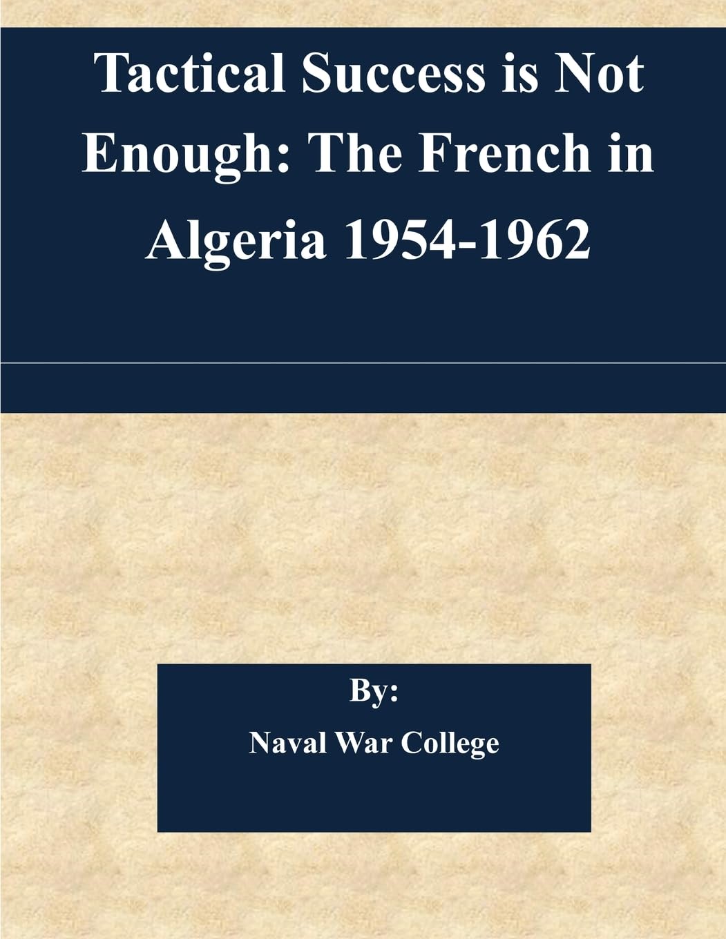Tactical Success is Not Enough: The French in Algeria 1954-1962 book