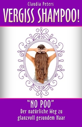 Vergiss Shampoo!: No Poo - der natürliche Weg zu glanzvoll gesundem Haar Lifestyle