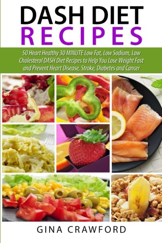 DASH Diet Recipes: 50 Heart Healthy 30 MINUTE Low Fat, Low Sodium, Low Cholesterol DASH Diet Recipes to Help You Lose Weight Fast and Prevent Heart Disease, Stroke, Diabetes and Cancer Health, Nutrition & Fitness