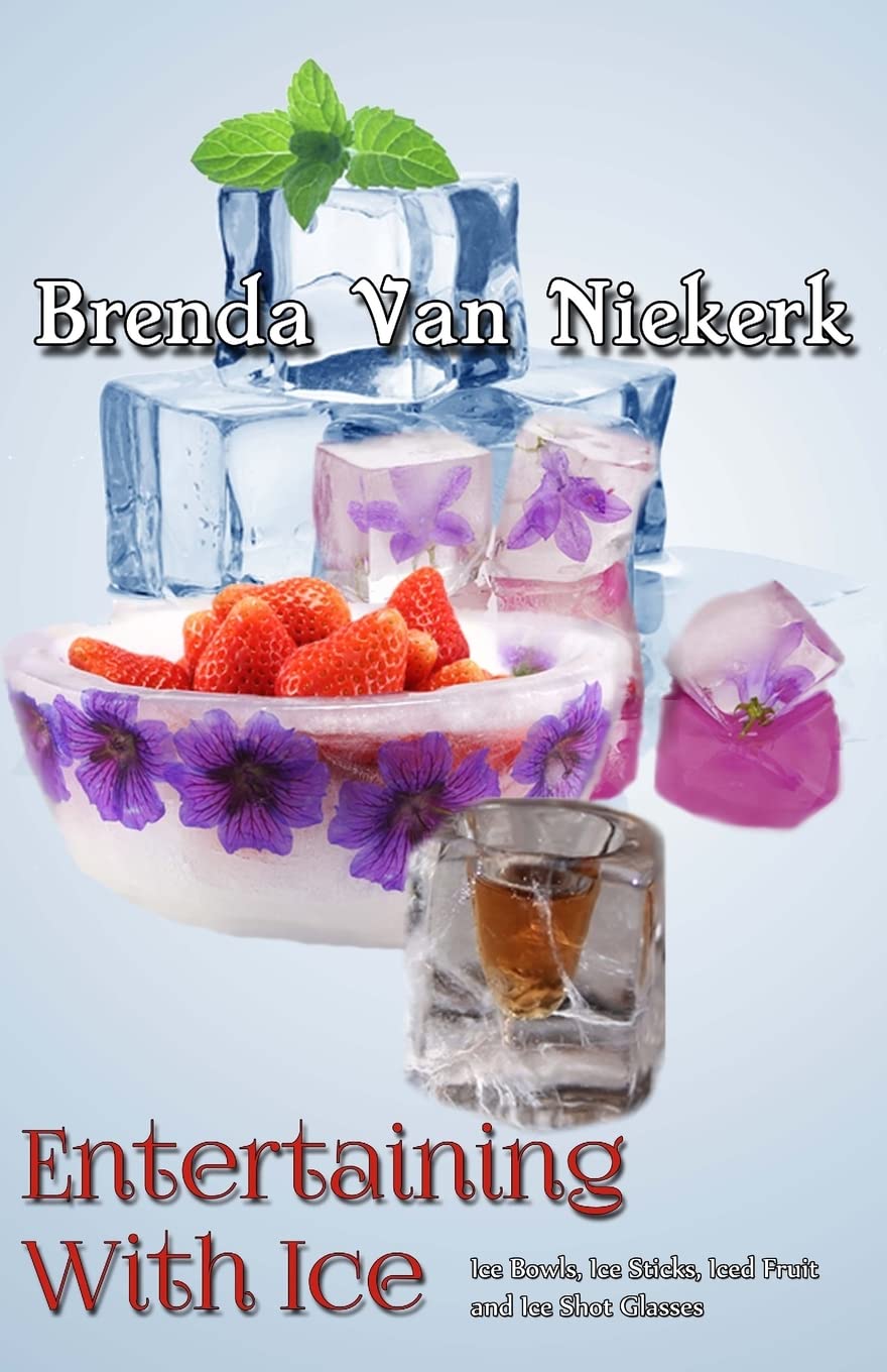 Entertaining With Ice: Ice Bowls, Ice Sticks, Iced Fruit and Ice Shot Glasses Cooking & Enjoying