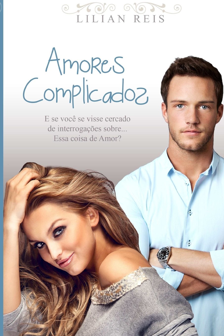 Amores Complicados: E se voce se visse cercado de interrogacoeses sobre essa coisa de amor? Novels & Short Stories