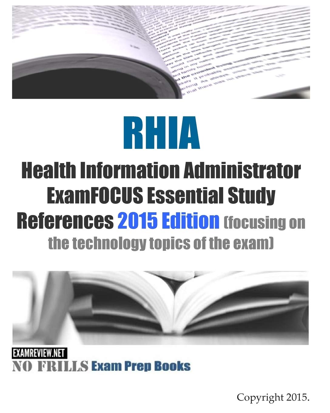 RHIA Health Information Administrator ExamFOCUS Essential Study References: 2015 Edition (focusing on the technology topics of the exam) Study Guides