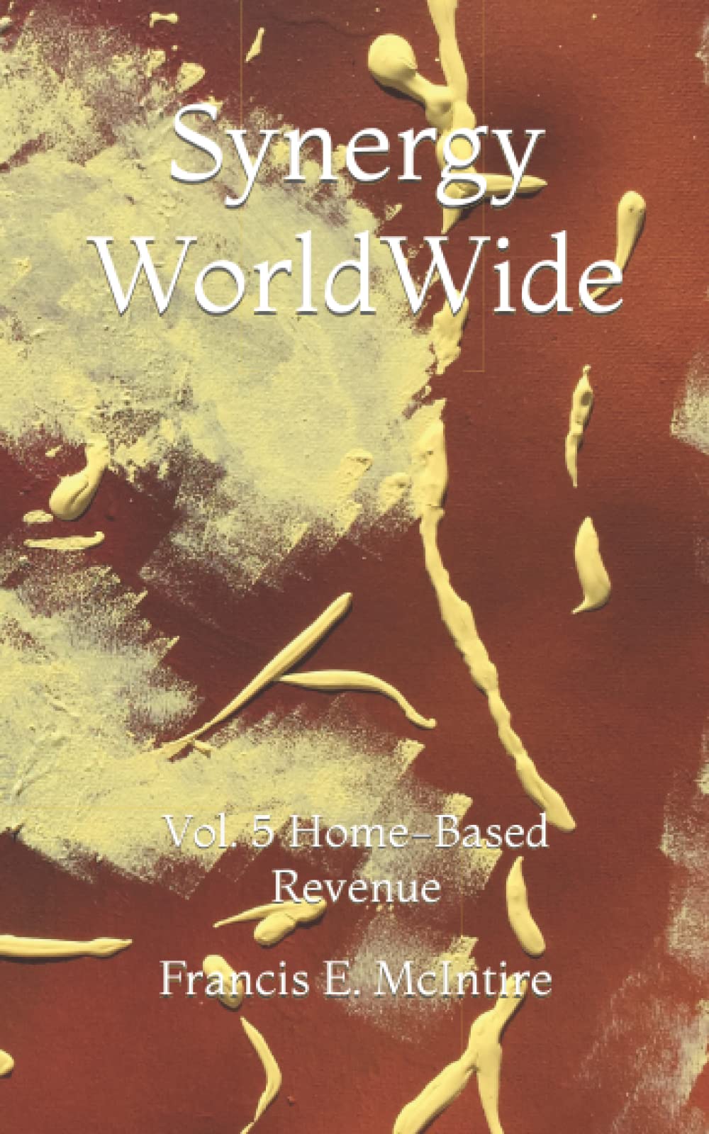 Synergy WorldWide: Vol. 5 Home-Based Revenue Business, Finance & Career