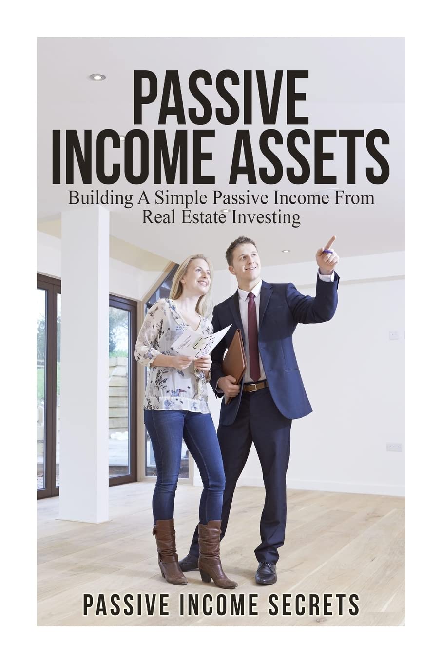 Passive Income Assets: Building A Simple Passive Income From Real Estate Investing (Passive Income For Beginners) Business, Finance & Career