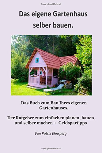 Das eigene Gartenhaus selber bauen. 2. Auflage Garden & Plants