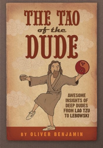 The Tao of the Dude: Awesome Insights of Deep Dudes from Lao Tzu to Lebowski Philosophy