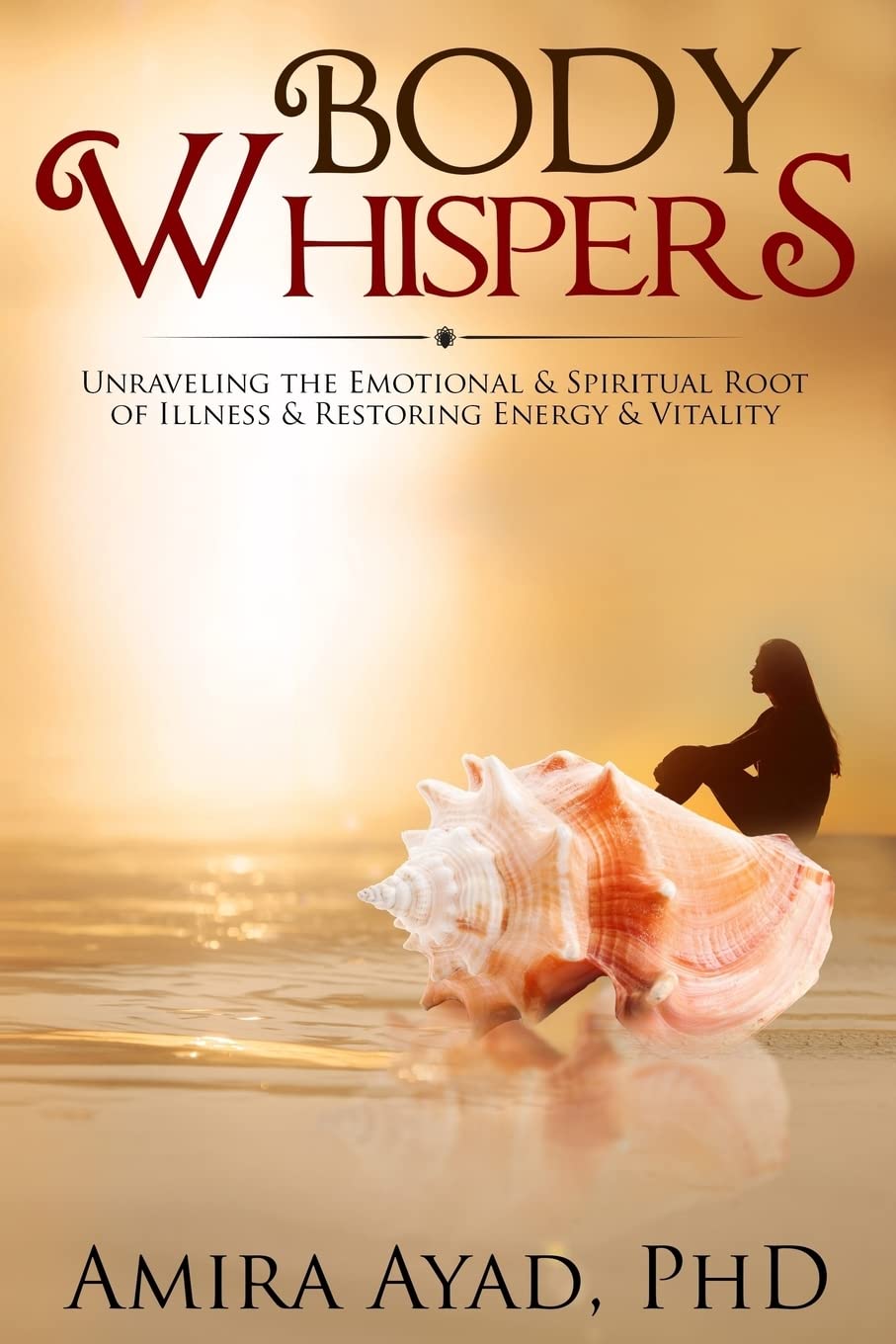 Body Whispers: Unraveling the Emotional & Spiritual Root of Illness and Restoring Energy & Vitality Health, Nutrition & Fitness
