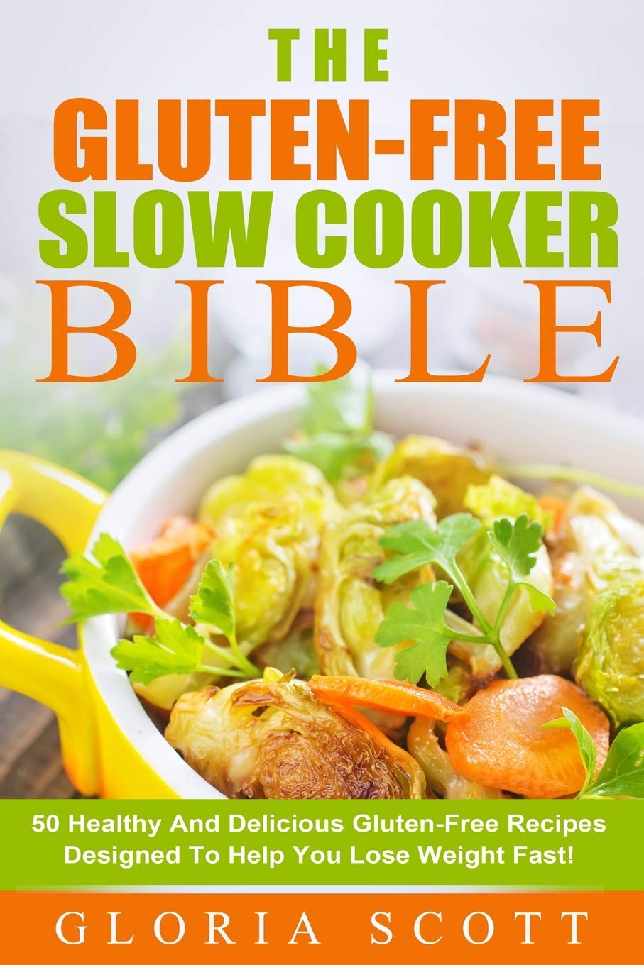 Gluten-Free Slow Cooker Made Easy: 50 Healthy And Delicious Gluten-Free Recipes Anyone Can Make Cooking & Enjoying