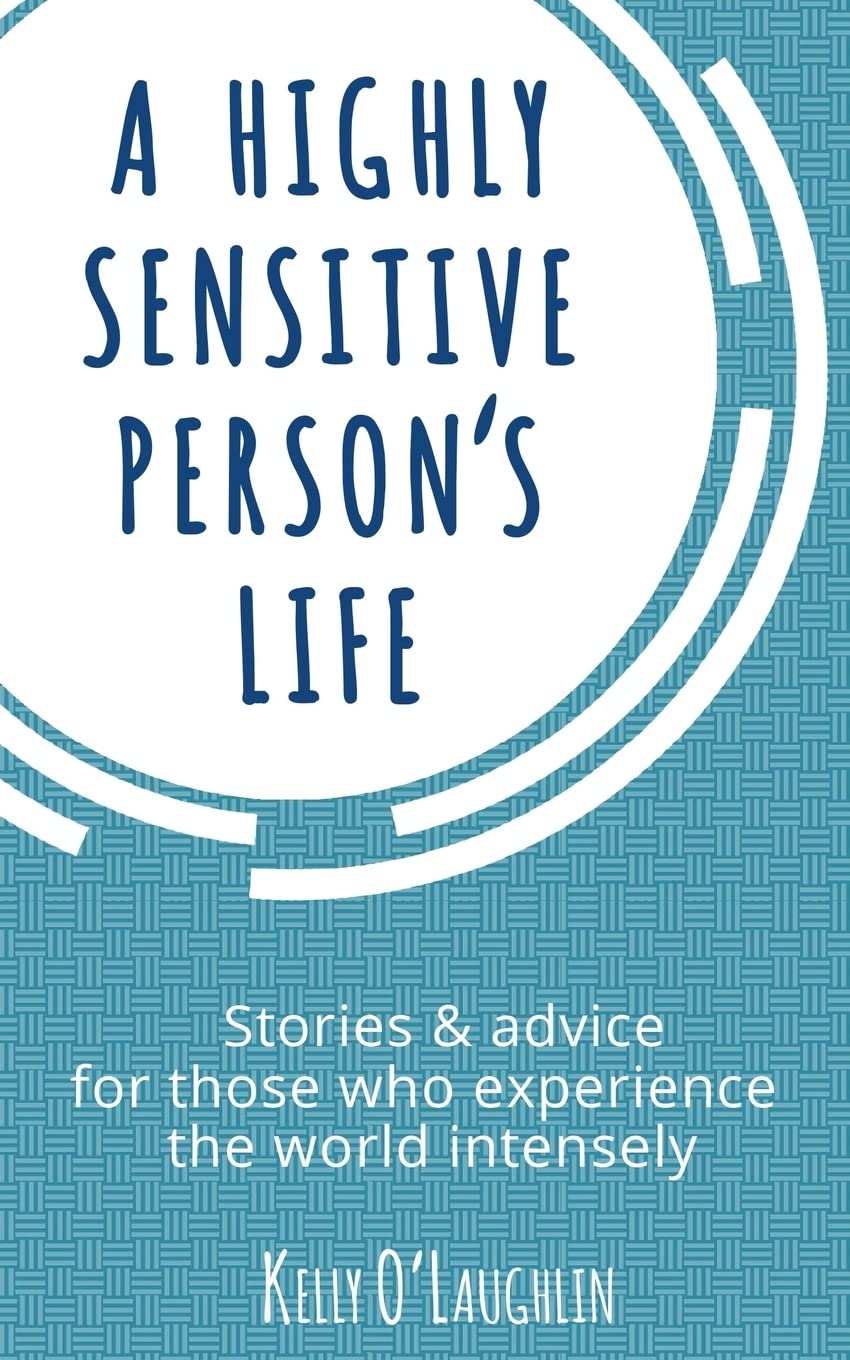 A Highly Sensitive Person's Life: Stories & advice for those who experience the world intensely book