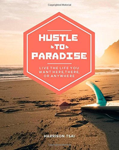 Hustle to Paradise: Live the Life You Want Here, There, or Anywhere Lifestyle