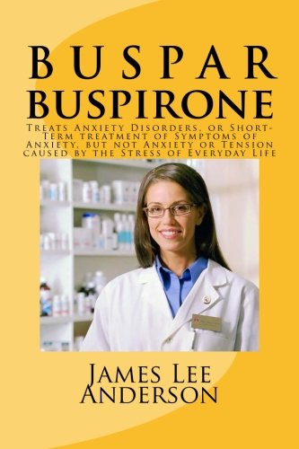 B U S P A R (Buspirone): Treats Anxiety Disorders, or Short-Term treatment of Symptoms of Anxiety, but not Anxiety or Tension caused by the Stress of Everyday Life Medicine