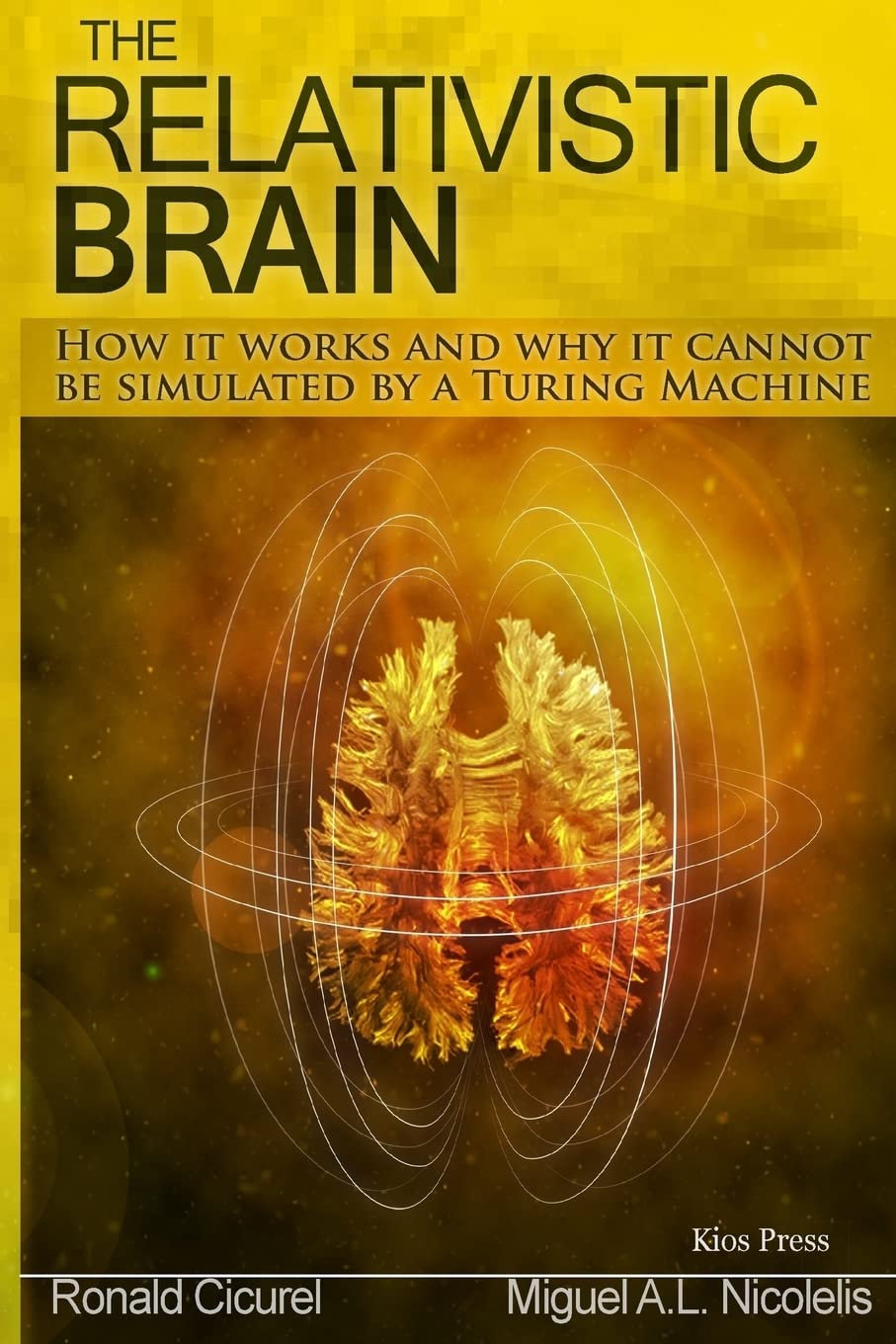 The Relativistic Brain: How it works and why it cannot be simulated by a Turing machine Natural Sciences