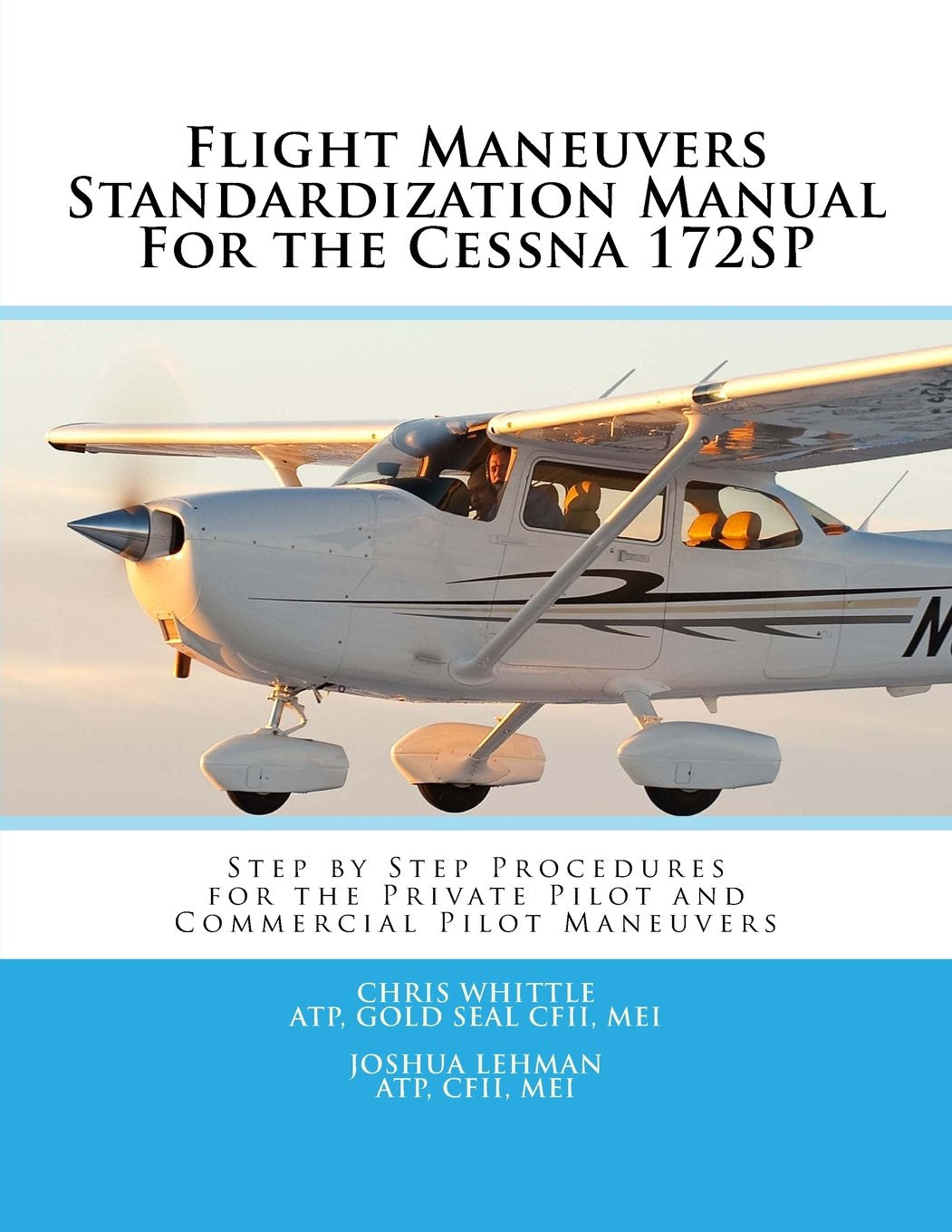 Flight Maneuvers Standardization Manual For the Cessna 172SP: Step By Step Procedures for the Private Pilot and Commercial Pilot Maneuvers Business & Technology