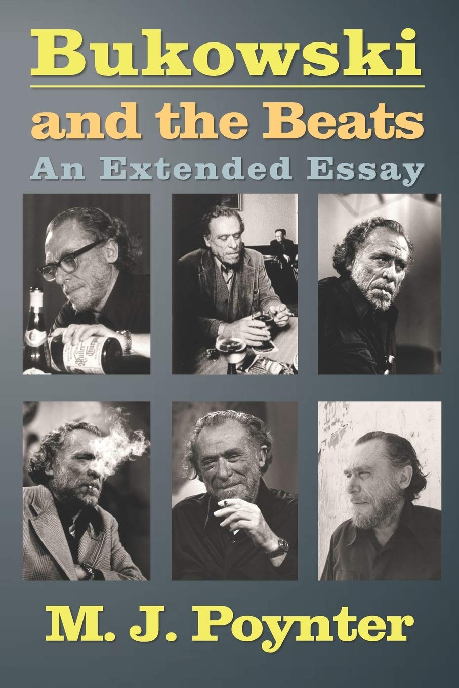 Bukowski and the Beats: An Extended Essay on the Life and Work of Charles Bukowski Essays & Short Stories