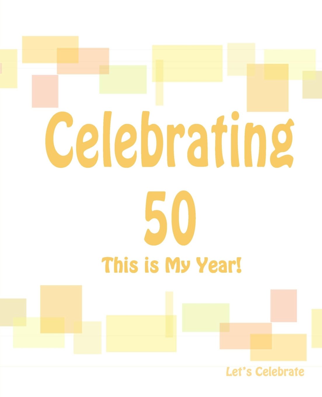 Celebrating 50: This is My Year!: Journal for the Memorable Moments of Your Special Birthday Year (Let's Celebrate: Hundred Pages Series, Band 7) Home & Household