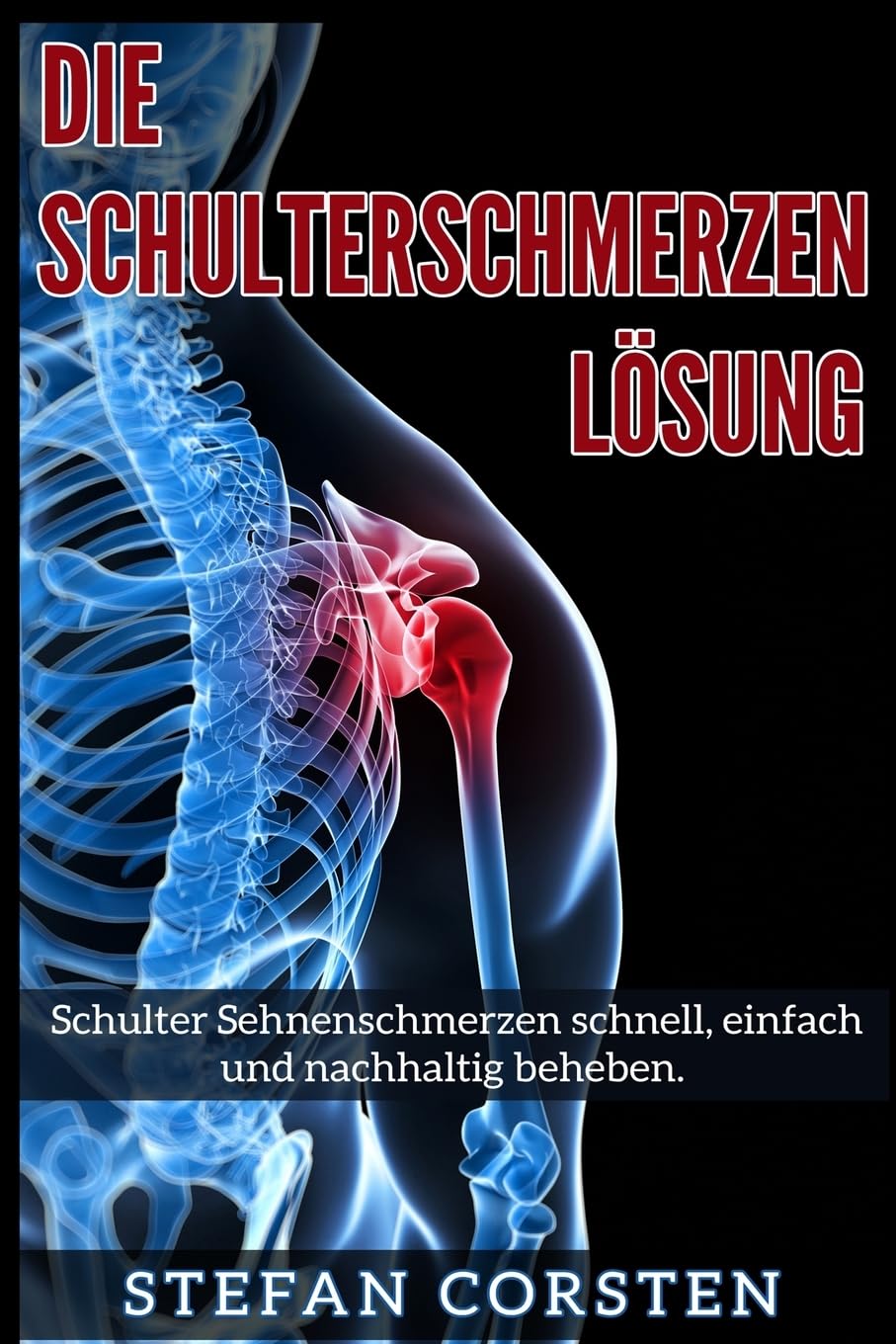 Die Schulterschmerzen Loesung: Schulter Sehnenschmerzen schnell, einfach und nachhaltig beheben. Health, Nutrition & Fitness