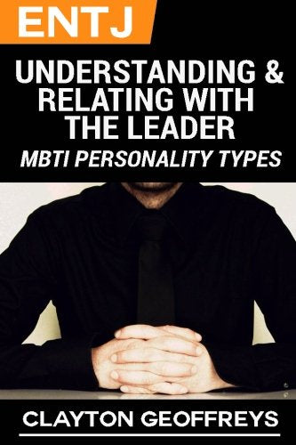 ENTJ: Understanding & Relating with the Leader (MBTI Personality Types Books) Psychology