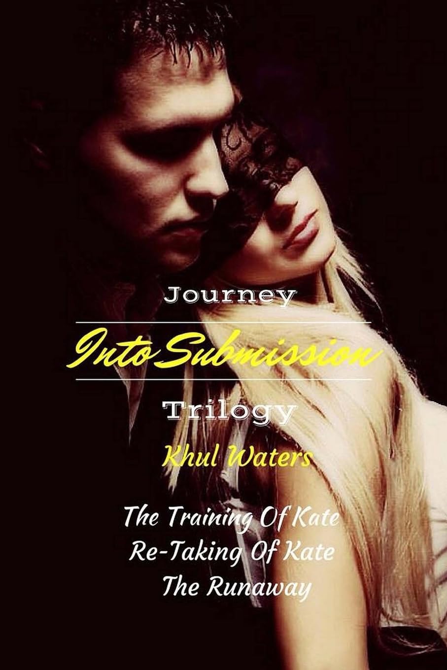Journey Into Submission Trilogy: The Training of Kate; The Re-Taking of Kate; The Runaway Eroticism