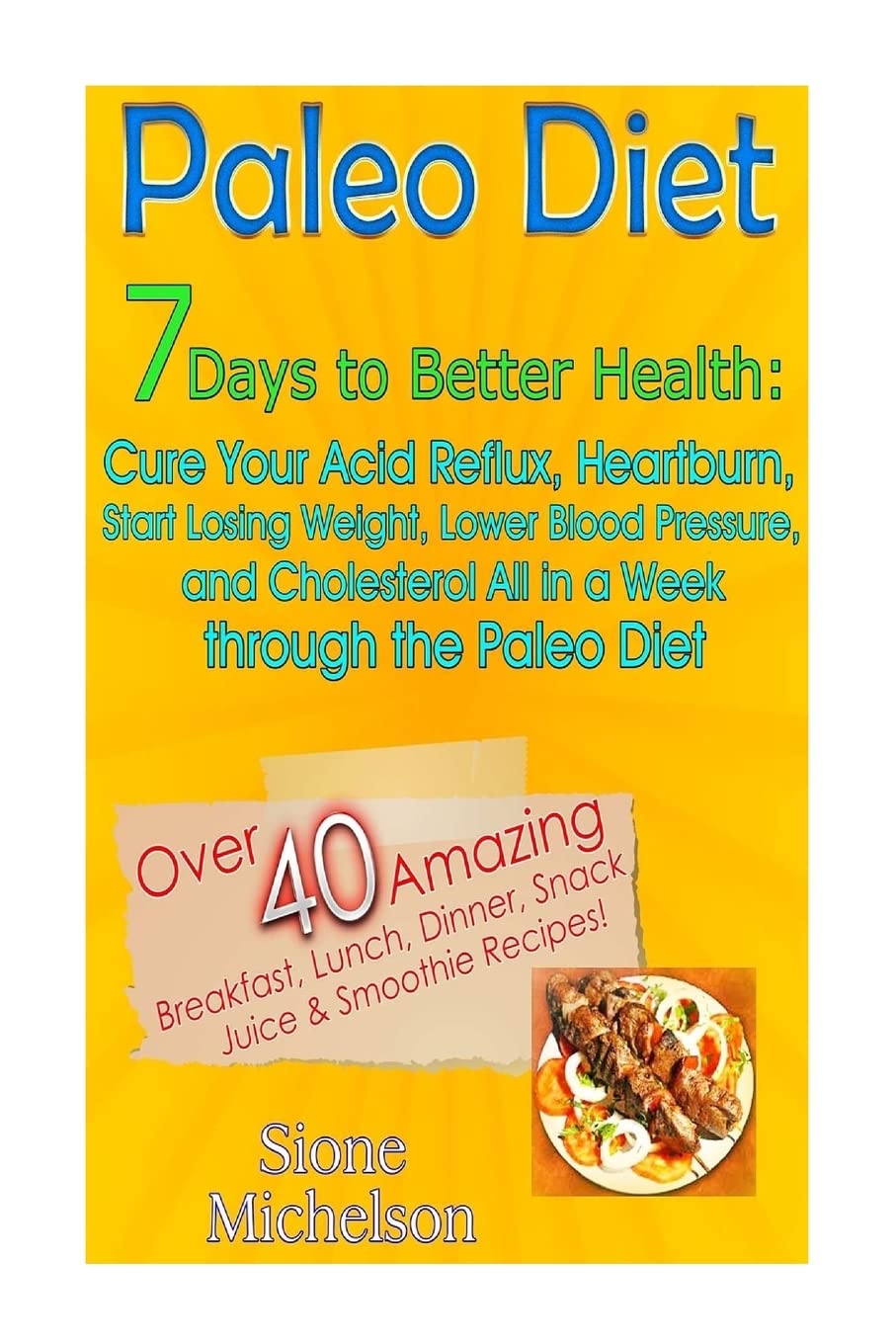 Paleo Diet: 7 Days To Better Health: Cure Your Acid Reflux, Heartburn, Start losing Weight, Lower Blood Pressure and Cholesterol All in a Week through ... Slow Cooker, Recipes, Diet Recipes, Band 1) Cooking & Enjoying