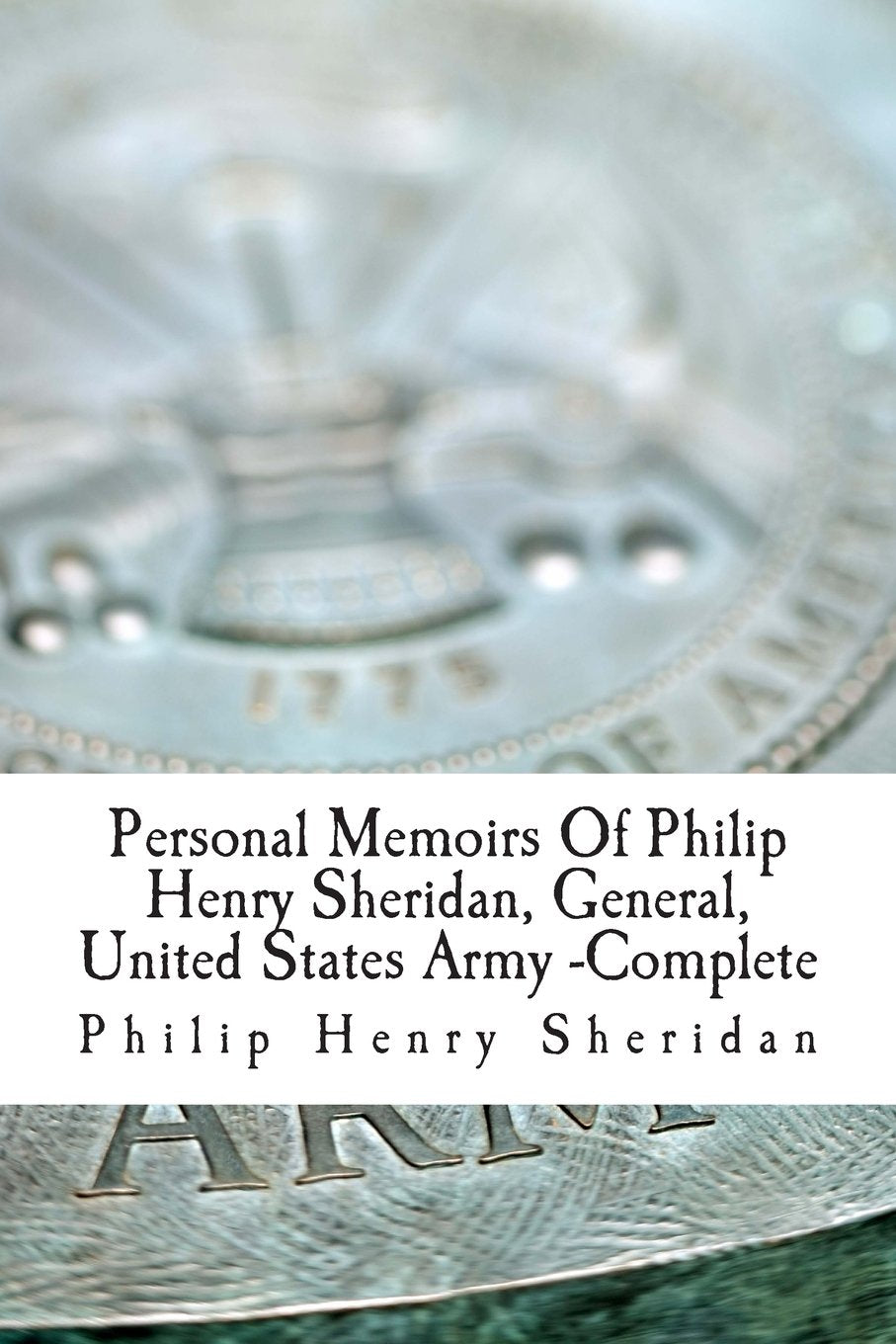 Personal Memoirs Of Philip Henry Sheridan, General, United States Army -Complete Biographies & Memoirs