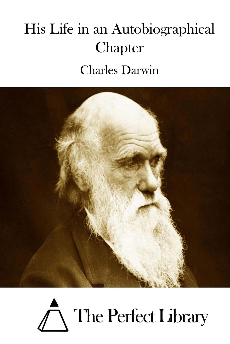 His Life in an Autobiographical Chapter (Perfect Library) Classics