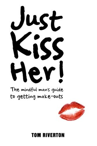 Just Kiss her! - the mindful man's mind to getting make-outs Partnership & Love