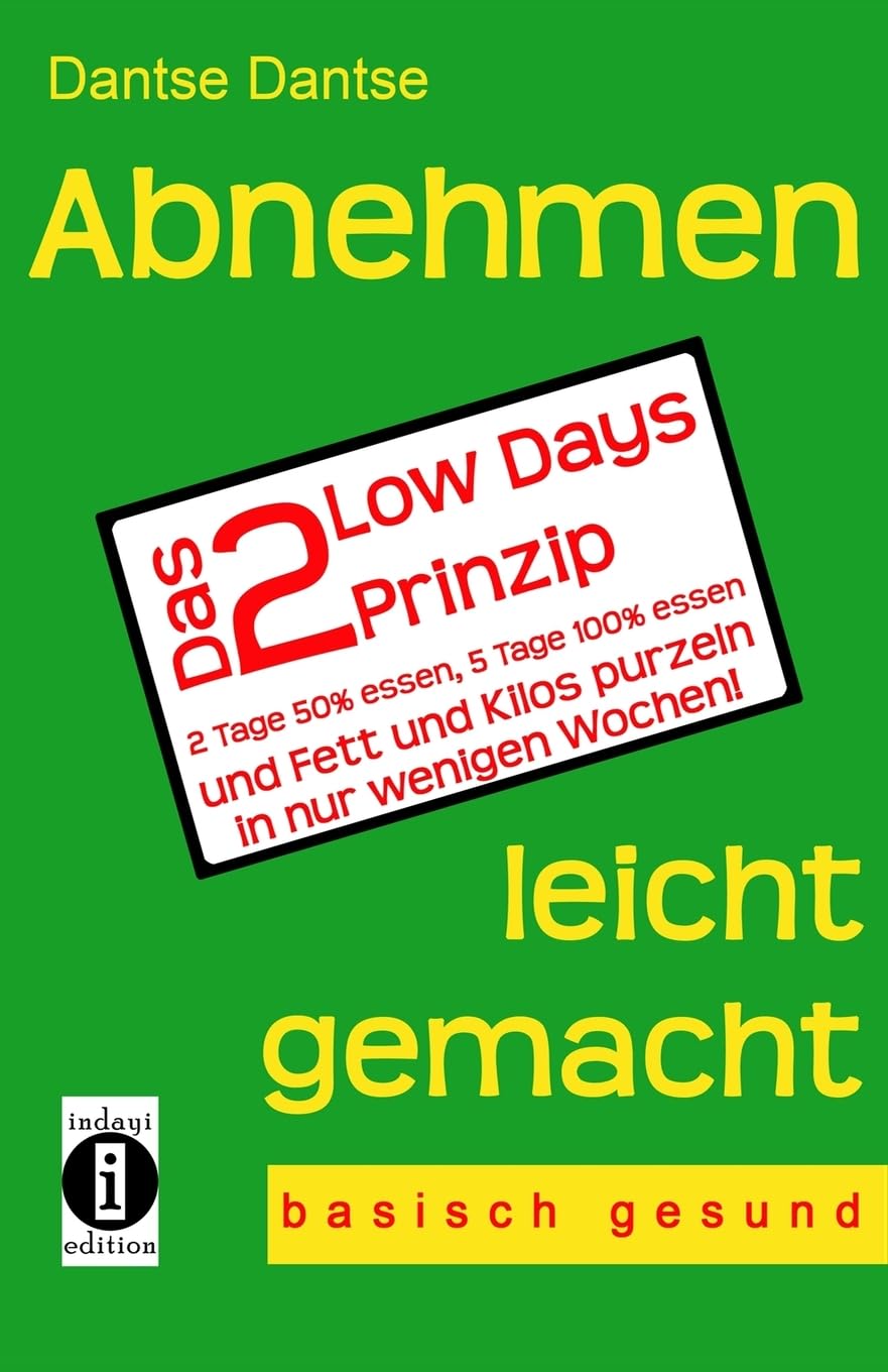 Abnehmen leicht gemacht - das 2 Low Days Prinzip: 2 Tage 50% essen, 5 Tage 100% essen und Fett und Kilos purzeln in nur wenigen Wochen! - basisch gesund - Health, Nutrition & Fitness