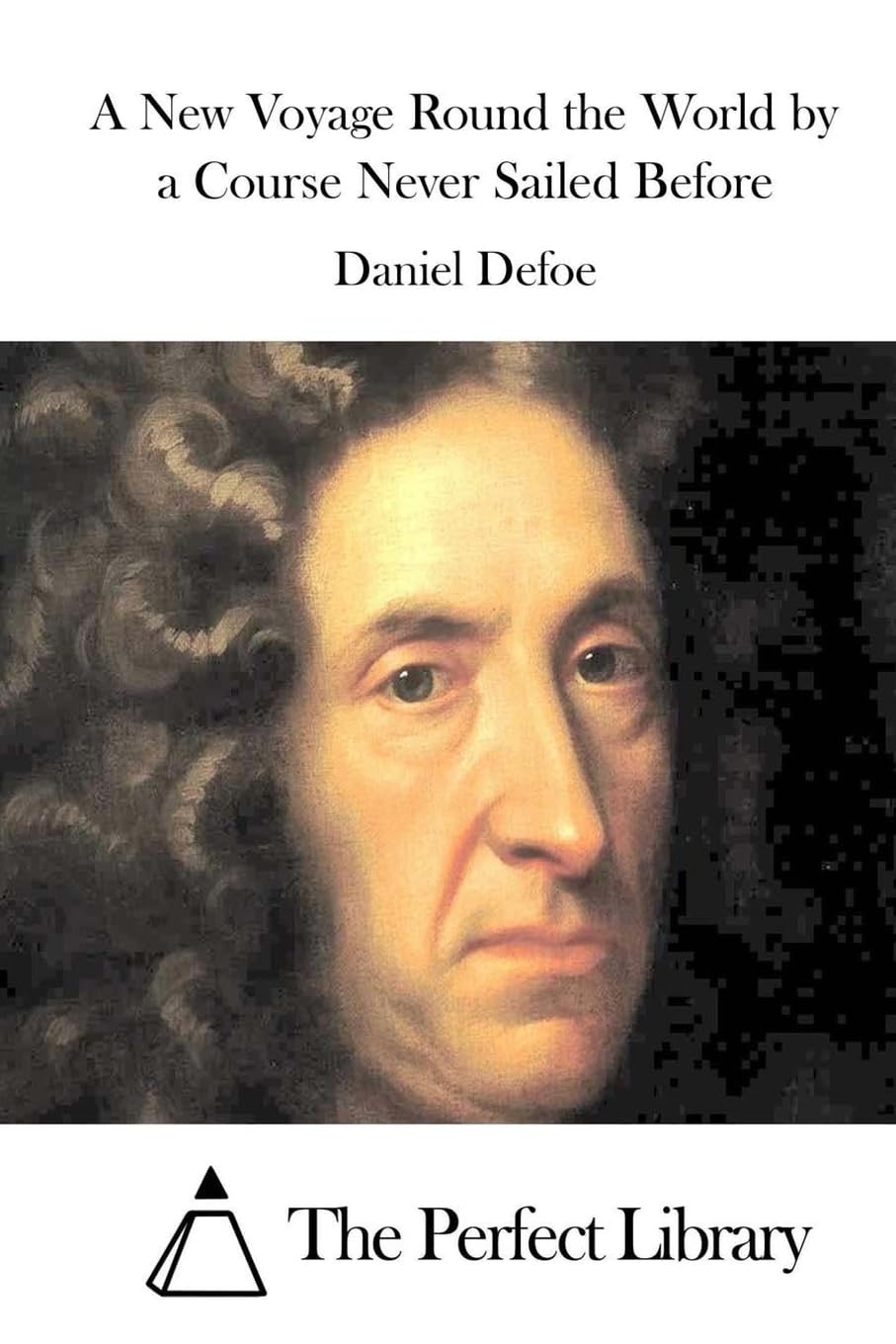 A New Voyage Round the World by a Course Never Sailed Before (Perfect Library) Classics