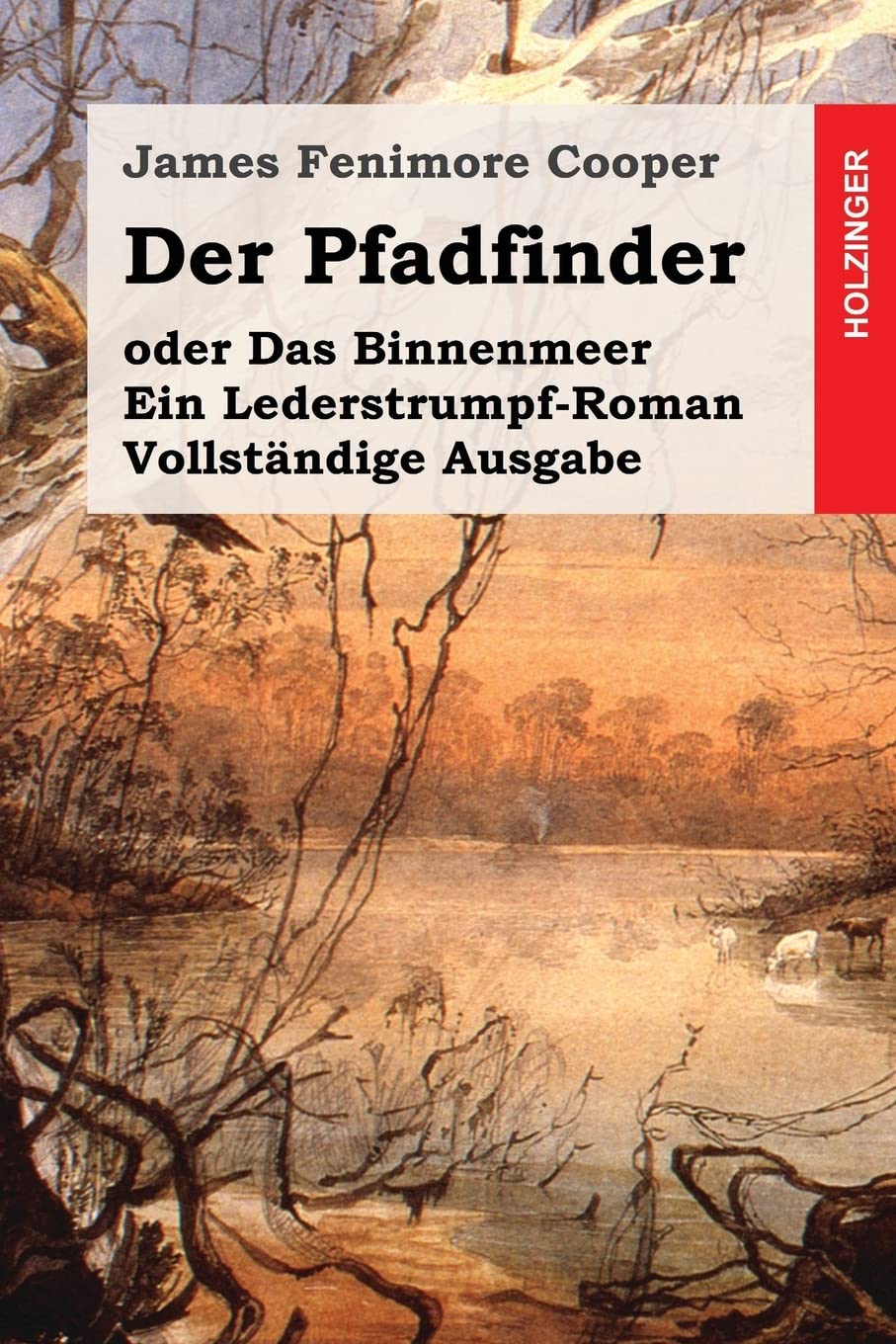 Der Pfadfinder: oder Das Binnenmeer. Ein Lederstrumpf-Roman. Vollständige Ausgabe Classics