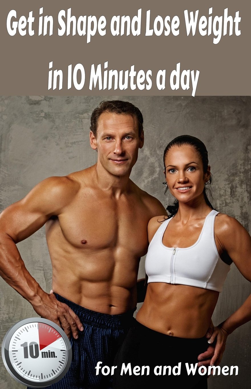 Get in Shape and Lose Weight in 10 Minutes a day: For Men and Women book