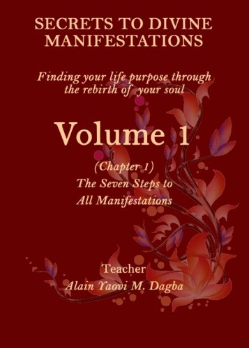 Secrets To Divine Manifestations (Volume 1): Finding your life purpose through the rebirth of your soul Self-help