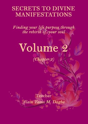 Secrets To Divine Manifestations (Volume 2): Finding your life purpose through the rebirth of your soul Self-help
