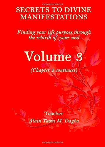 Secrets To Divine Manifestations (Volume 3): Finding your life purpose through the rebirth of your soul Self-help