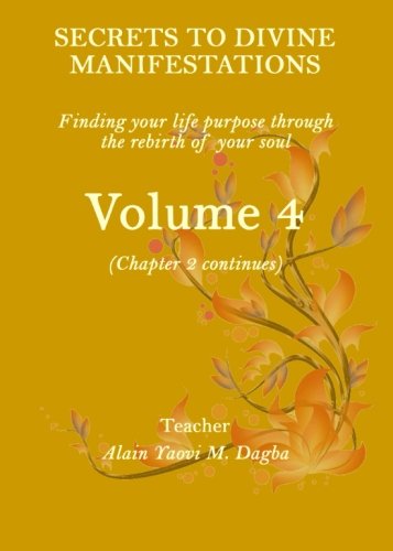 Secrets To Divine Manifestations (Volume 4): Finding your life purpose through the rebirth of your soul Self-help
