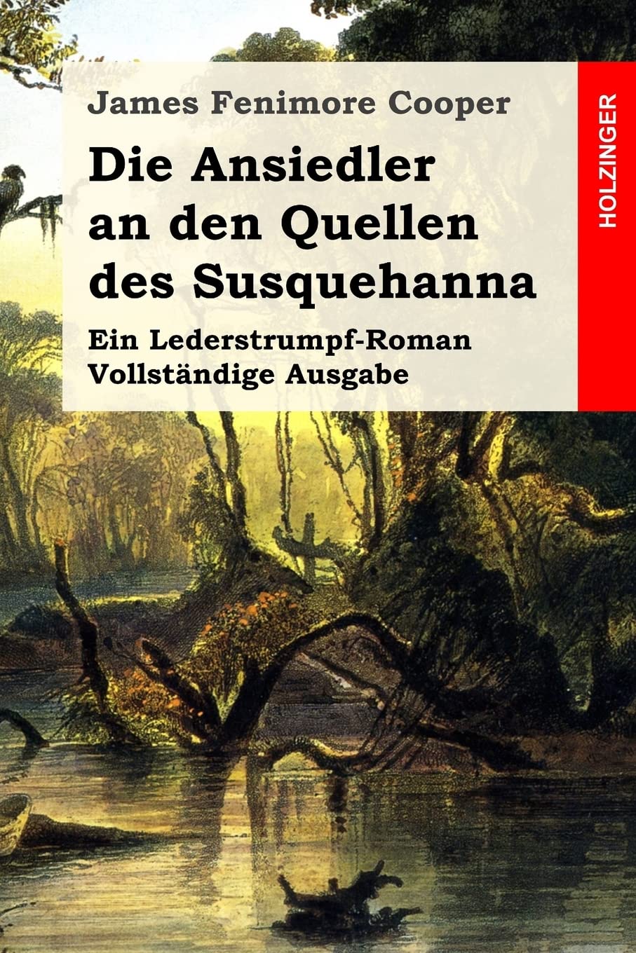 Die Ansiedler an den Quellen des Susquehanna: Ein Lederstrumpf-Roman. Vollständige Ausgabe Classics