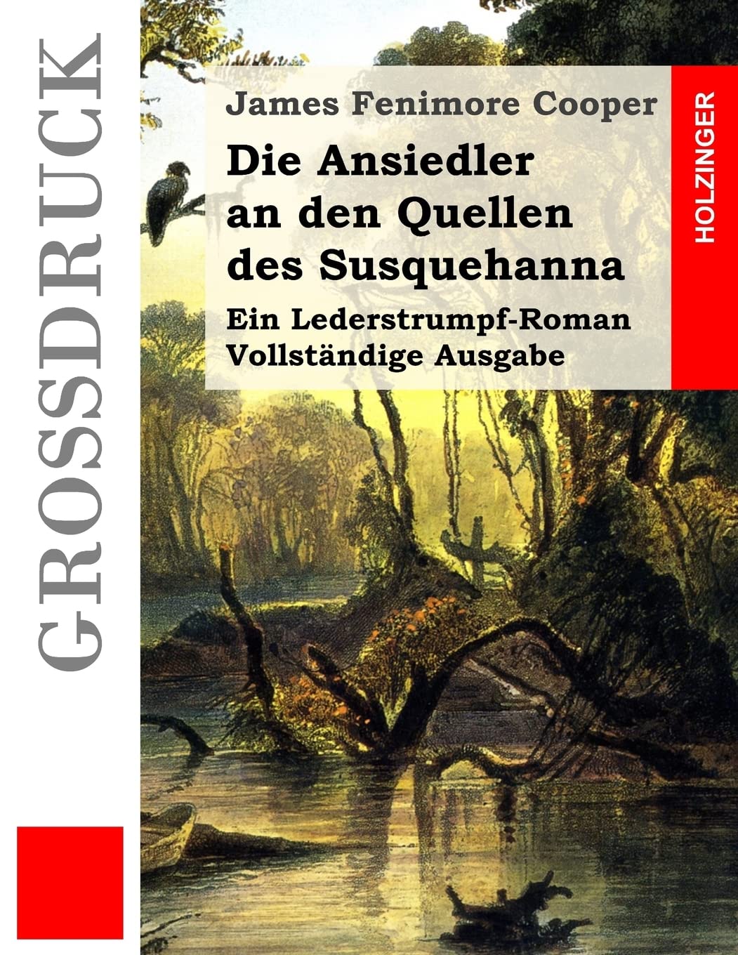 Die Ansiedler an den Quellen des Susquehanna (Großdruck): Ein Lederstrumpf-Roman. Vollständige Ausgabe Classics