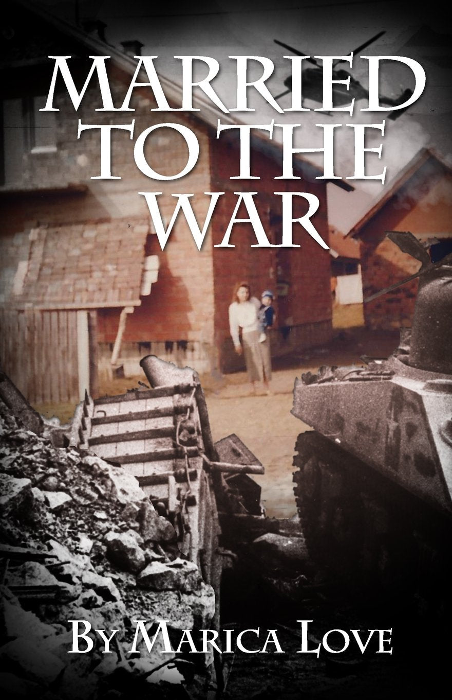 Married to the War: My personal journey throughout the Croatian War of Independence 1991 - 1995. (A series of Journals by Marica Love) Memories