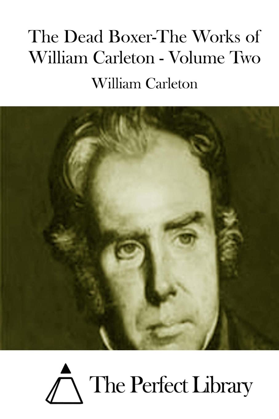 The Dead Boxer-The Works of William Carleton - Volume Two (Perfect Library) Classics