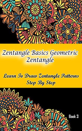 Zentangle Basics Geometric Zentangle : Learn To Draw Zentangle Patterns Step By Step Book 3: How To Draw Zentangle For Beginners (Zentangle Books, Band 3) Arts & Music