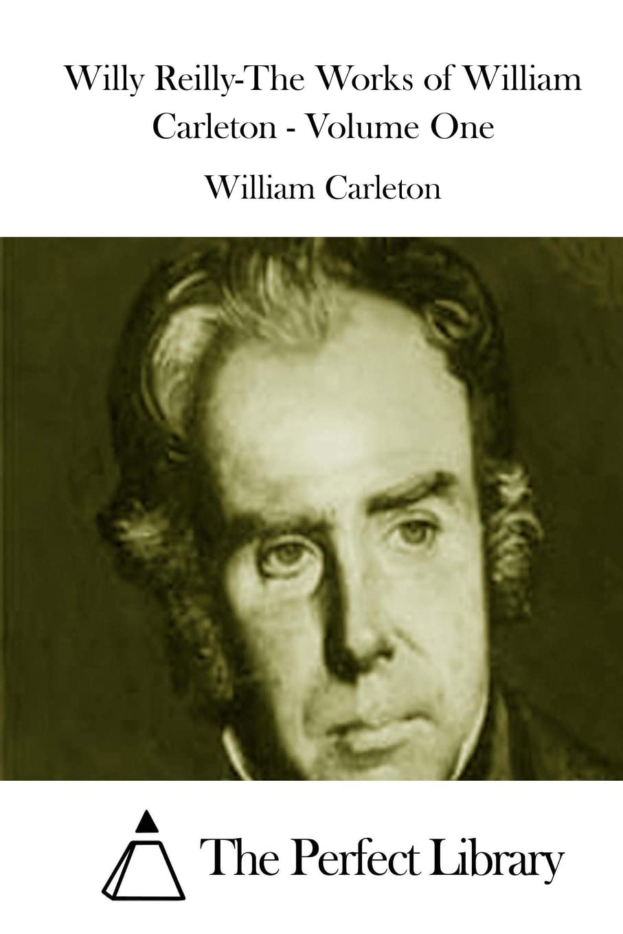Willy Reilly-The Works of William Carleton - Volume One (Perfect Library) Classics