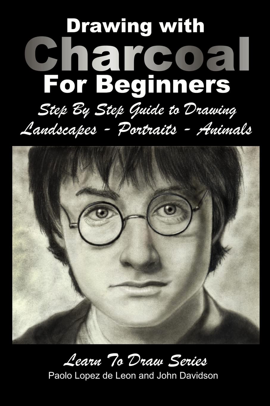 Drawing with Charcoal For Beginners: Step By Step Guide to Drawing Landscapes – Portraits – Animals (Learn to Draw, Band 48) Arts & Music