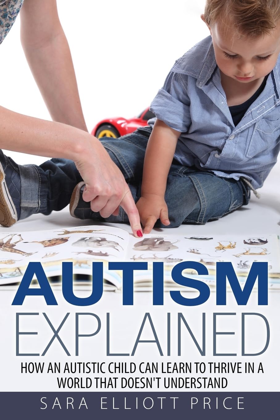 Autism Explained: How an Autistic Child Can Learn to Thrive In a World That Doesn’t Understand Medicine