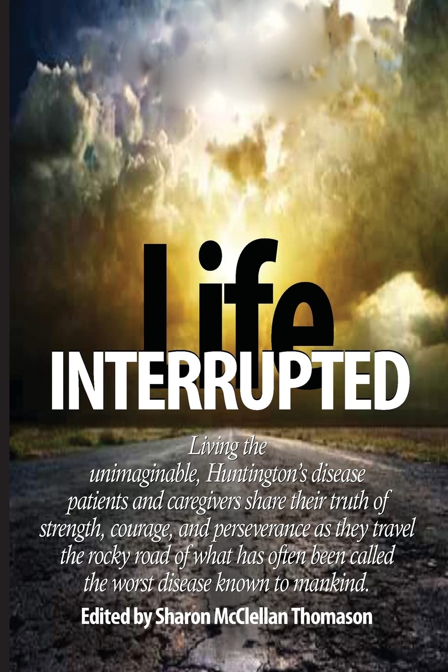 Life Interrupted: Living the unimaginable, Huntington's disease patients and caregivers share their truth of strength, courage, and perseverance as ... called the worst disease known to mankind. Memories