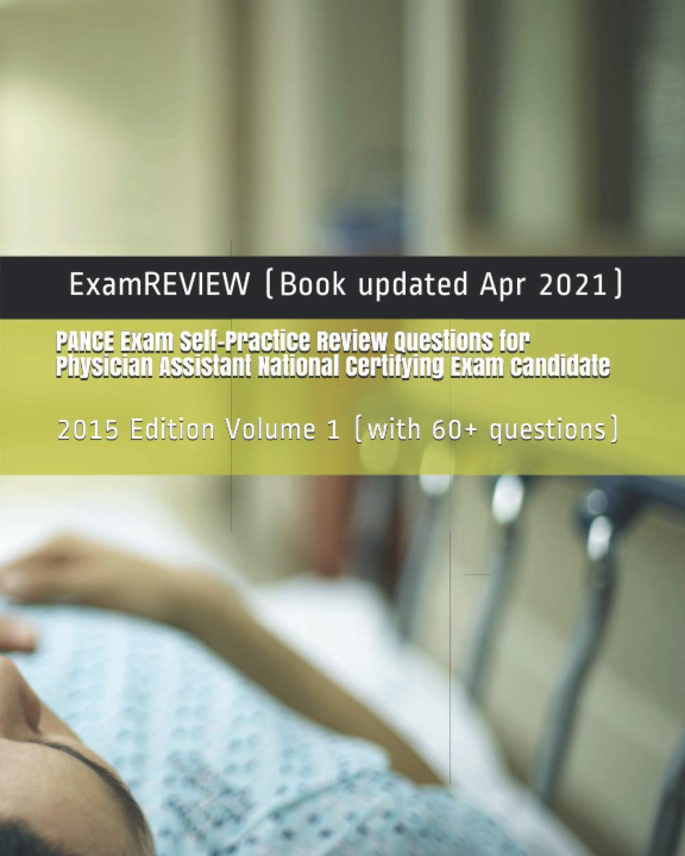 PANCE Exam Self-Practice Review Questions for Physician Assistant National Certifying Exam candidate: 2015 Edition Volume 1 (with 60+ questions) Study Guides