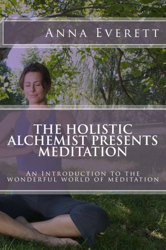 The Holistic Alchemist presents Meditation: An Introduction to the wonderful world of meditation Lifestyle