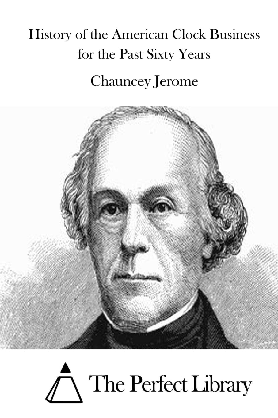 History of the American Clock Business for the Past Sixty Years (Perfect Library) Business, Finance & Career