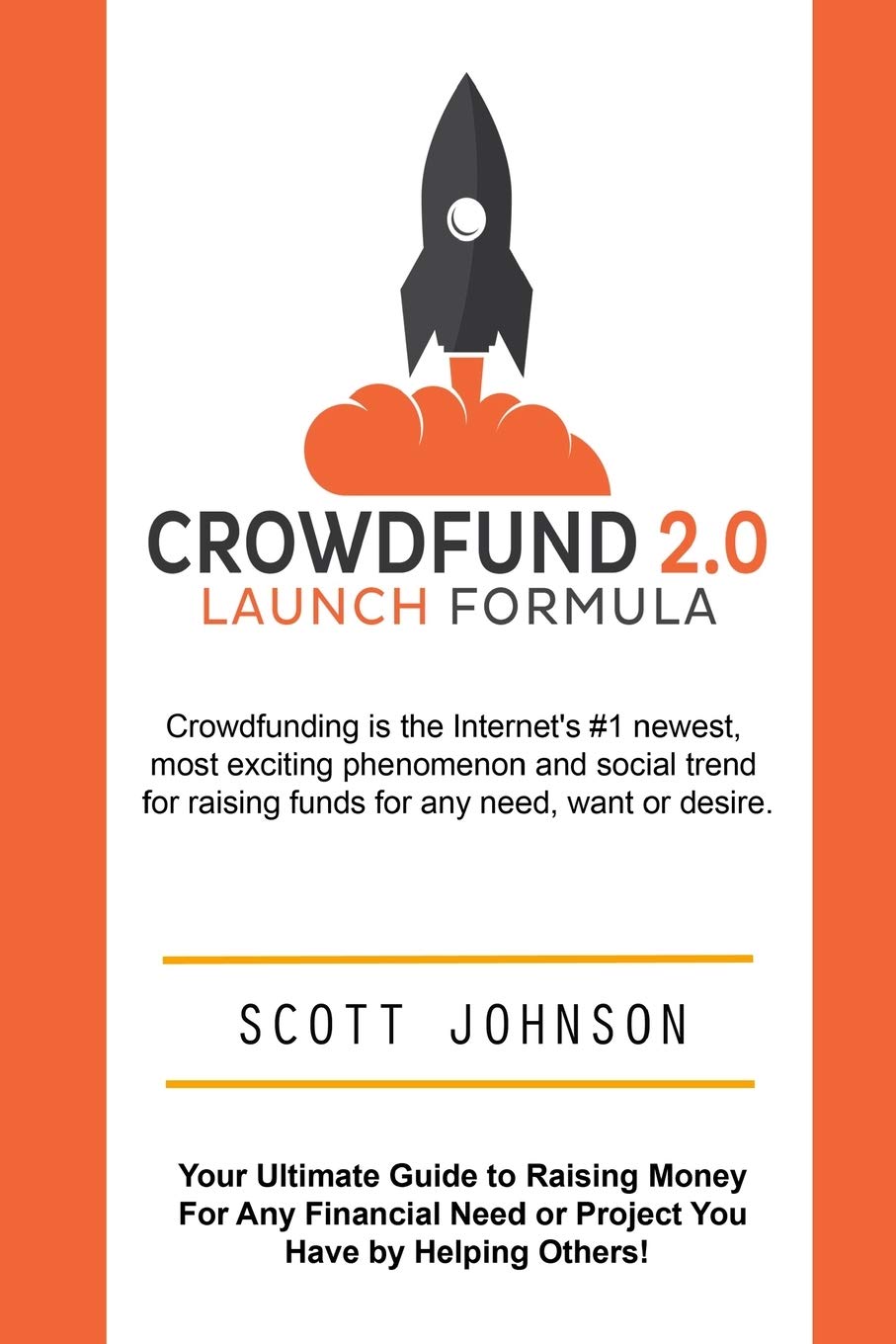 Crowdfund 2.0 Launch Formula: Your Ultimate Guide to Raising Money For Any Financial Need or Project You Have by Helping Others! Books