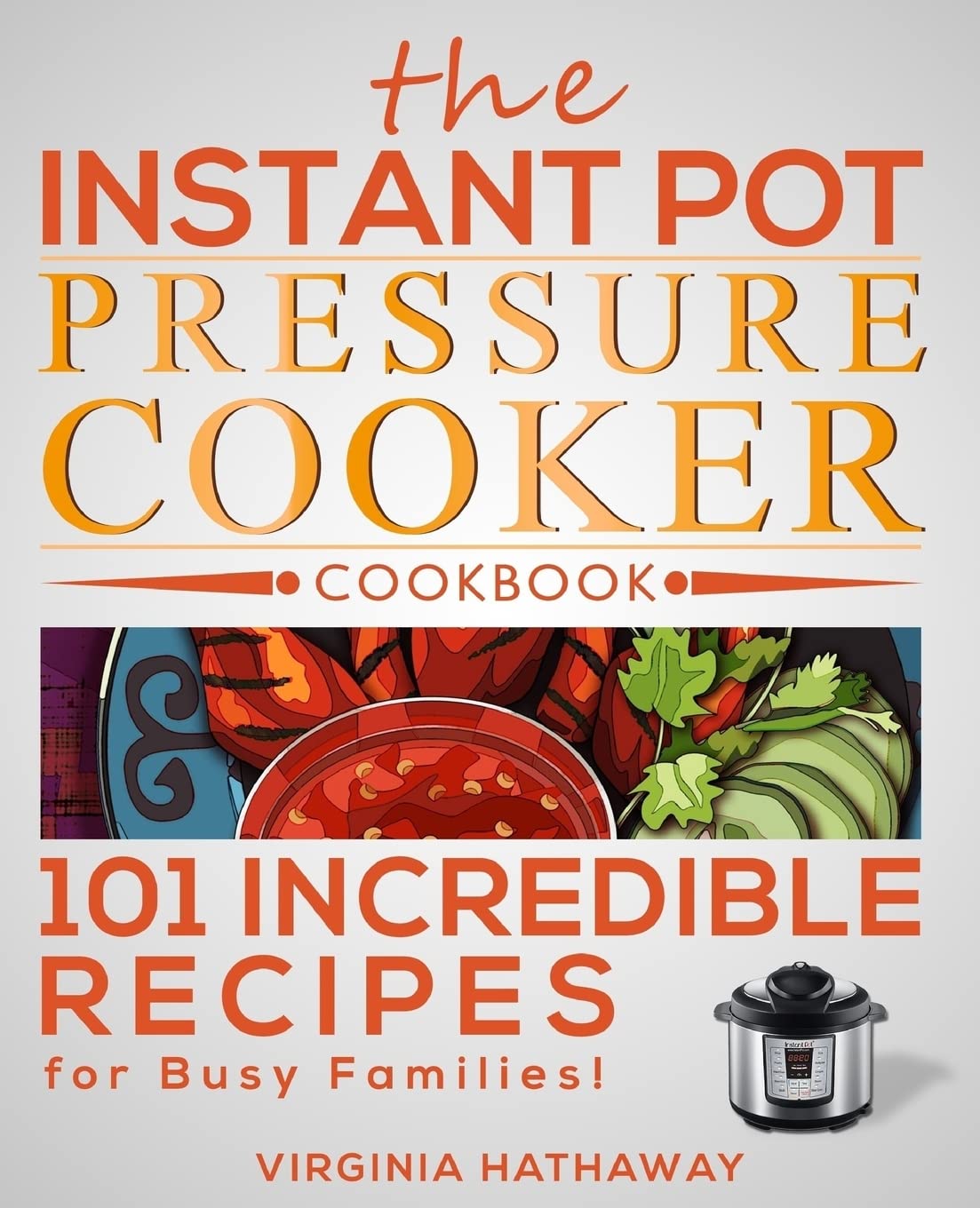The Instant Pot Pressure Cooker Cookbook: 101 Incredible Recipes for Busy Families! Cooking & Enjoying